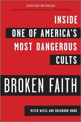 Broken Faith: Inside One of America's Most Dangerous Cults, Weiss, Mitch,Mohr, H