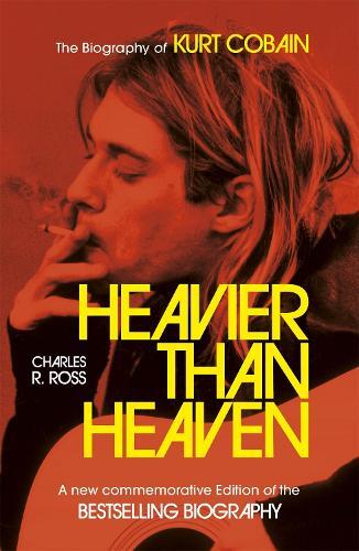 Heavier Than Heaven: The Biography of Kurt Cobain, R. Cross, Charles, Used Excel