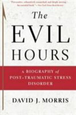 The Evil Hours : A Biography of Post-Traumatic Stress Disorder by David J....
