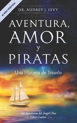 Aventura, Amor, y Piratas: Una Historia de Triunfo by Audrey J. Levy Paperback B