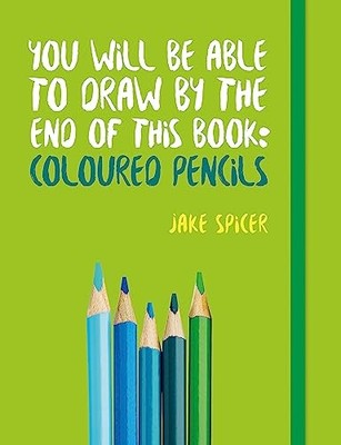You Will be Able to Draw by the End of This Book: Col by Spicer, Jake 1781575479