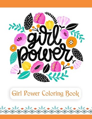 Girl Power Coloring Book: An Inspirational Coloring Book for Teenage Girls, ...