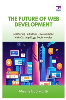 The Future of Web Development: Mastering Full Stack Development with Cutting-Edg