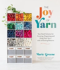 The Joy of Yarn: Your Stash Solution for Curating, Organizing and Using Your Yar