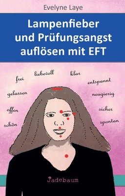 Lampenfieber und Prüfungsangst auflösen mit EFT | Evelyne Laye | Taschenbuch
