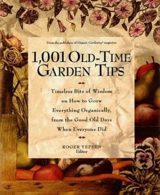 1001 Old-Time Garden Tips : Timeless Bits of Wisdom on How to Gro