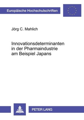 Innovationsdeterminanten in der Pharmaindustrie am Beispiel Japans Jörg C. Mahli
