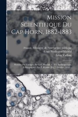 Mission Scientifique Du Cap Horn, 1882-1883: Histoire Du Voyages, Par L-f.