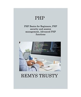 PHP: PHP Basics for Beginners, PHP security and session management, Advanced PHP