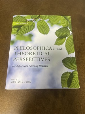 Philosophical and Theoretical Perspectives for Advanced Nursing Practice 