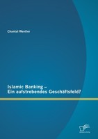 Islamic Banking - Ein Aufstrebendes GeschäFtsfeld? Chantal Wentler