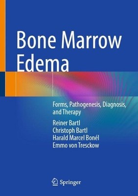 Bone Marrow Edema: Forms, Pathogenesis, Diagnosis, and Therapy by Reiner Bartl H