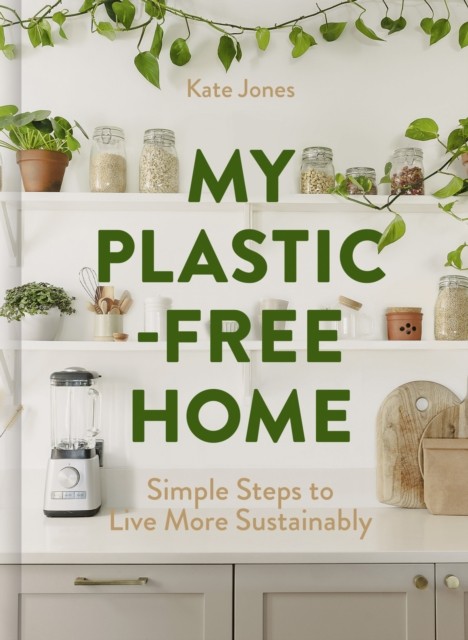 My Plastic-Free Home : Simple Steps To Live More Sustainably Kate Jones - Image 4