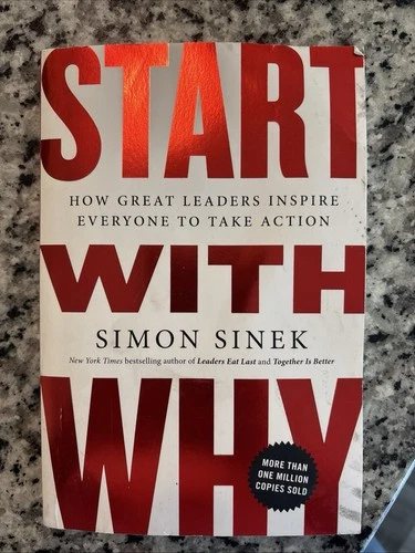 Start with Why : How Great Leaders Inspire Everyone to Take Action by Simon...