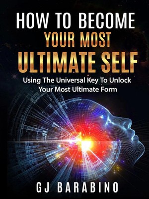 How to Become Your Most Ultimate Self Using the Universal Key to Unlock Your...
