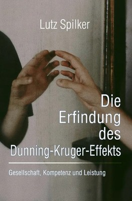 Die Erfindung des Dunning-Kruger-Effekts Lutz Spilker Taschenbuch 224 S. Deutsch