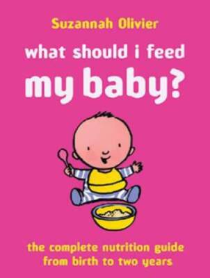 What Should I Feed My Baby: The Complete Nutrition Guide from Birth - VERY GOOD