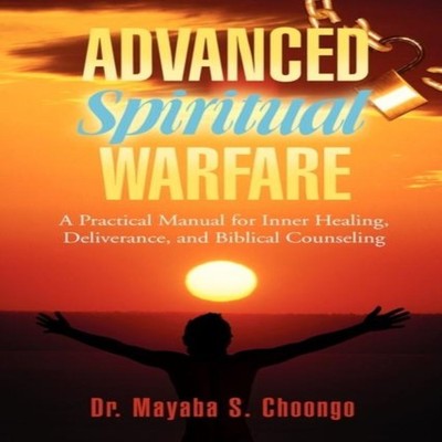 Advanced Spiritual Warfare A Practical Manual for Inner Healing D