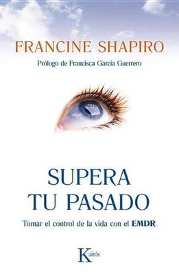Supera Tu Pasado: Tomar El Control de la Vida Con El EMDR by Francine Shapiro (S
