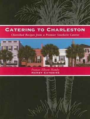 Catering to Charleston: Cherished Recipes from a Premier Southern Caterer: Used