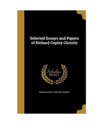 SEL ESSAYS & PAPERS OF RICHARD, Richard Copley 1830-1901 Christie