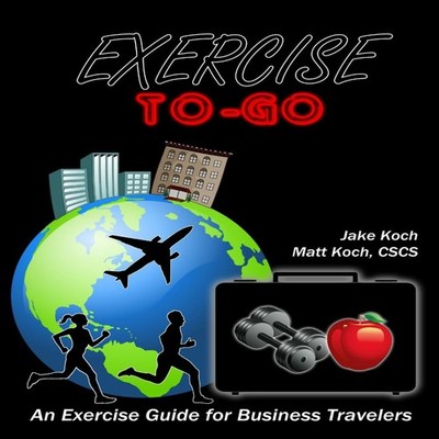 Exercise To-Go An Exercise Guide for Business Travelers Jacob Koc