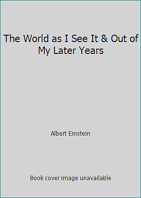 The World as I See It & Out of My Later Years by Albert Einstein