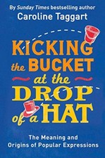Kicking the Bucket at the Drop of a Hat: The Meaning and Origins of Popular E.