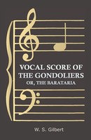 William Schwenck Gilbert | Vocal Score Of The Gondoliers - Or, The Barataria