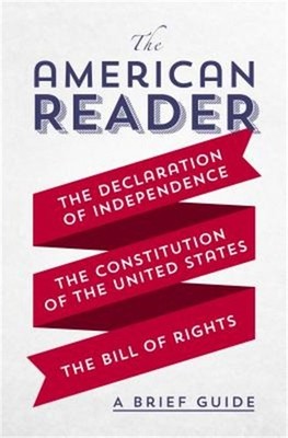 The American Reader: A Brief Guide to the Declaration of Independence, the Const