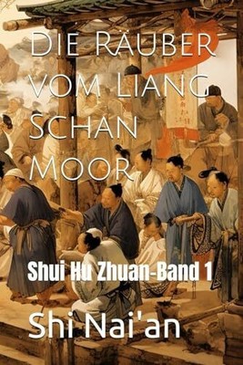 Die Räuber vom Liang Schan Moor: Shui Hu Buch Independently published