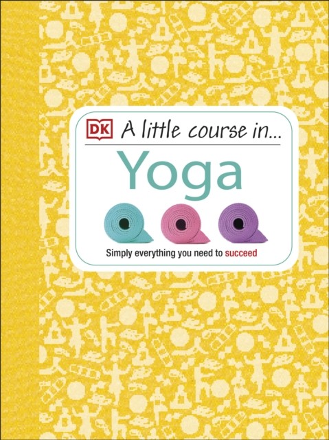 A Little Course in Yoga by DK (Hardback Book)