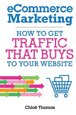 eCommerce Marketing: How to Get Traffic That BUYS to your Website by Thomas