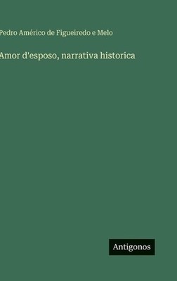 Amor d'esposo, narrativa historica by Pedro Am?rico de Figueiredo E. Melo (Itali