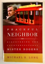 Peaceful Neighbor: Discovering the Countercultural Mister Rogers by Long PB