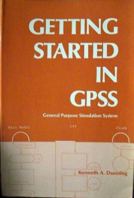 GETTING STARTED IN GPSS: GENERAL PURPOSE SIMULATION SYSTEM By Kenneth A. Dunning