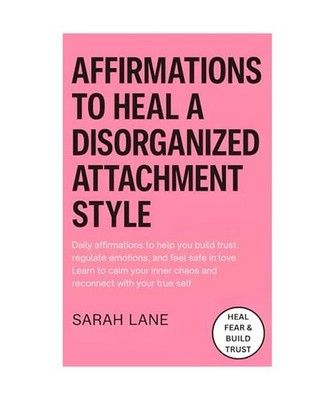 Affirmations to Heal a Disorganized Attachment Style: Daily Affirmations for Emo