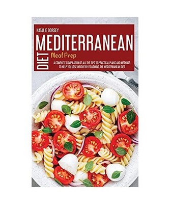Mediterranean Diet Meal Prep: A Complete Compilation Of All The Tips To Practica