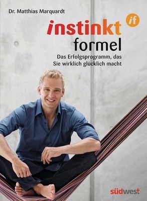 InstinktFormel : Das Erfolgsprogramm, das Sie wirklich glücklich macht: Das Erfo