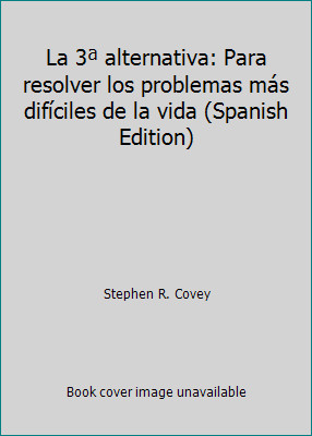 La 3ª alternativa: Para resolver los problemas más difíciles de la vida...