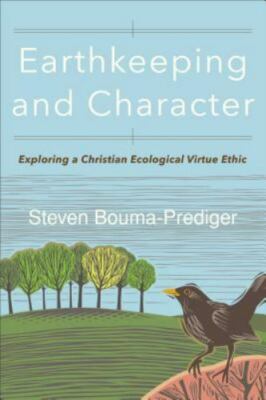 Earthkeeping and Character: Exploring a Christian Ecological Virtue Ethic - Stev