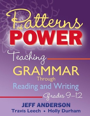 Patterns of Power, Grades 9-12: Teaching Grammar Through Reading and Writing by