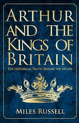 Arthur and the Kings of Britain: The Historical Truth Behind the Myths by Dr...