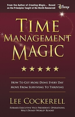 Time Management Magic: How to Get More Done Every Day and Move from Surviving to