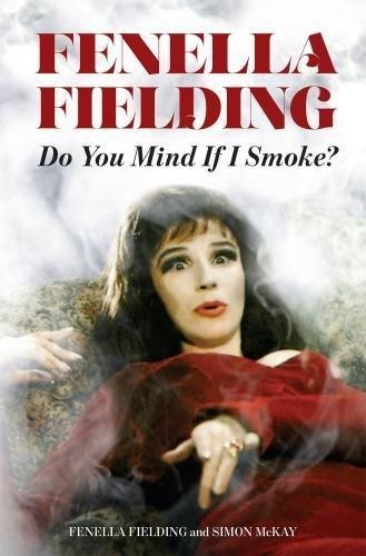 Do You Mind If I Smoke?: The Memoirs of Fenella Fielding - Fielding, Fenella