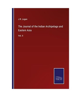 The Journal of the Indian Archipelago and Eastern Asia: Vol. II: Vol. II, Logan,