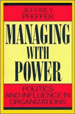 Managing With Power: Politics and Influence in Organizations by Pfeffer, Jeffre