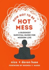 How Not to Be a Hot Mess: A Buddhist Survival Guide for Modern Life by hase, ni