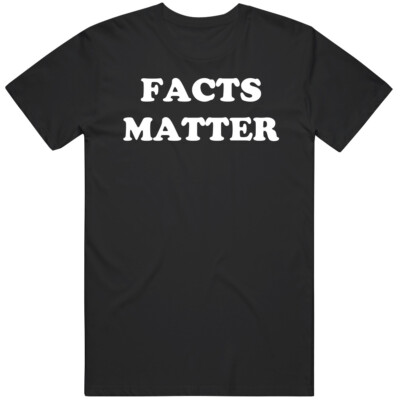 Facts Matter Funny Great Gift Idea T Shirt | eBay