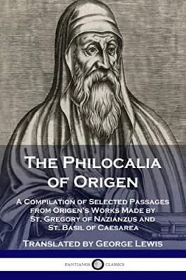 The Philocalia of Origen: A Compilation of Selected Passages from Origen's ...